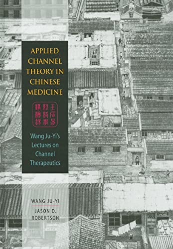 Stock image for Applied Channel Theory in Chinese Medicine Wang Ju-Yi's Lectures on Channel Therapeutics for sale by Hafa Adai Books