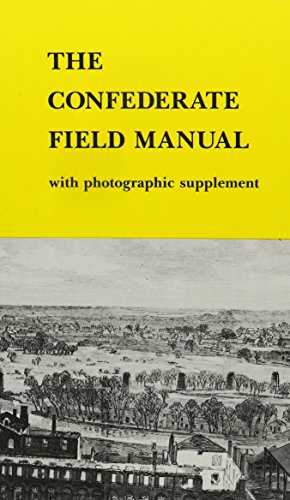 The Confederate Field Manual with Photographic Supplement The Field Manual for the Use of the Off...