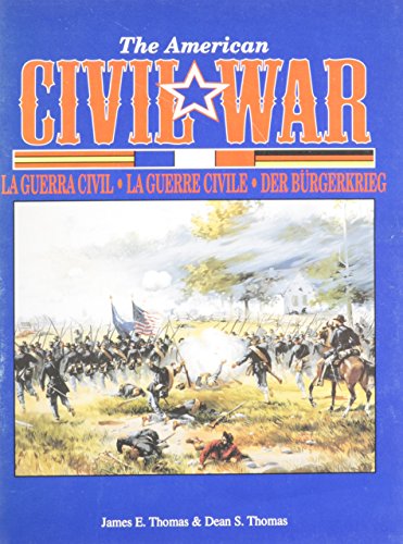 The American Civil War: LA Guerra Civil-LA Guerre Civile-Der Burgerkrieg (English, French, Spanish and German Edition) (9780939631292) by Thomas, James E.; Thomas, Dean S.