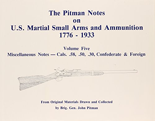 The Pitman Notes on U.S. Martial Small Arms and Ammunition, 1776-1933, Vol Five. Miscellaneous No...