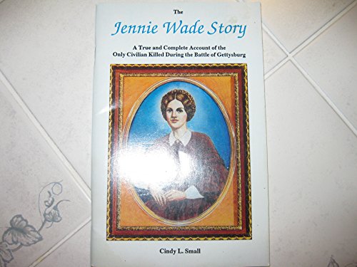 Stock image for The Jennie Wade Story : A True and Complete Account of the Only Civilian Killed During the Battle at Gettysburg for sale by Better World Books: West