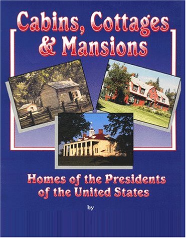 Stock image for Cabins, Cottages & Mansions: Homes of the Presidents of the United States for sale by Wonder Book