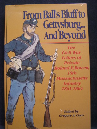 Stock image for From Ball's Bluff to Gettysburg. and Beyond: The Civil War Letters of Private Roland E. Bowen, 15th Massachusetts Infantry 1861-1864 for sale by ThriftBooks-Dallas