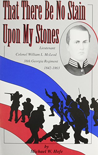 Imagen de archivo de That There Be No Stain upon My Stones: Lieutenant Colonel William L. McLeod 38th Georgia Regiment 1842-1863 a la venta por Midtown Scholar Bookstore