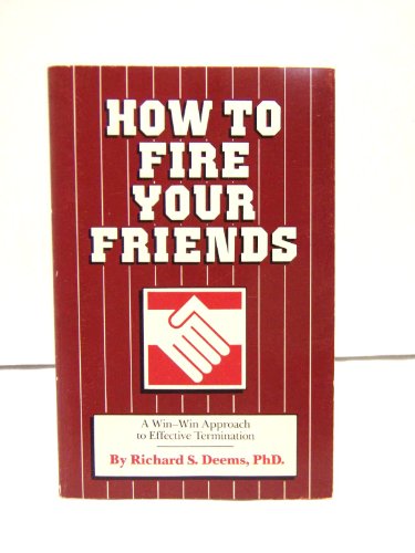 Stock image for How to Fire Your Friends; A Win-Win Approach to Effective Termination for sale by Waysidebooks