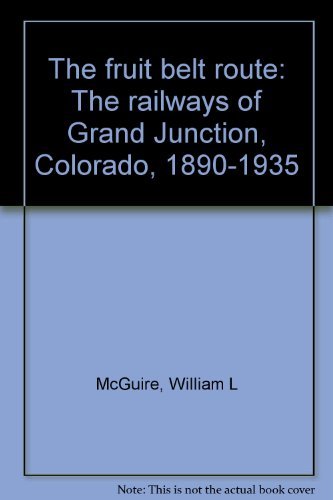 The fruit belt route: The railways of Grand Junction, Colorado, 1890-1935