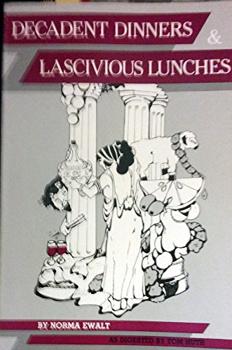 Decadent Dinners and Lascivious Lunches (X-Rated Recipes for Sensuous Cooks and Their Friends)