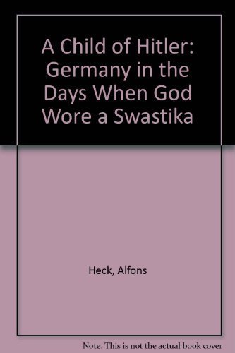 A CHILD OF HITLER: GERMANY IN TH - Heck, Alfons