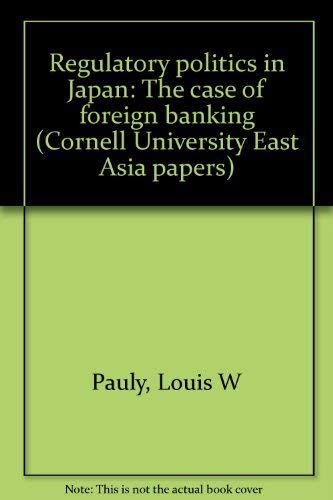 Regulatory politics in Japan: The case of foreign banking (Cornell University East Asia papers) (9780939657452) by Pauly, Louis W