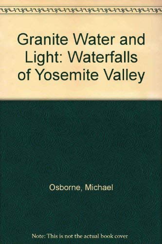 Granite Water and Light: Waterfalls of Yosemite Valley (9780939666393) by Osborne, Michael