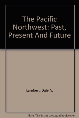 The Pacific Northwest: Past, Present And Future (5th Edition) (9780939688388) by Dale A. Lambert