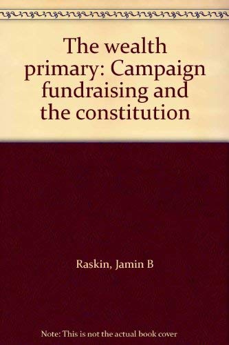 Stock image for The Wealth Primary: Campaign Fundraising and the Constitution for sale by The Unskoolbookshop