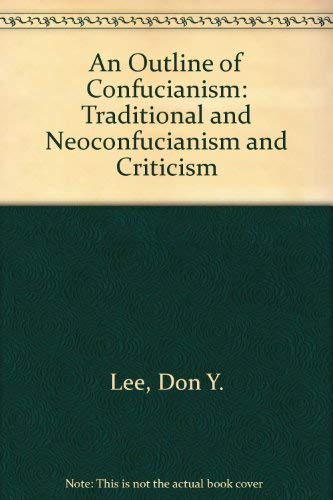 An Outline of Confucianism: Traditional and Neoconfucianism and Criticism. Revised Edition