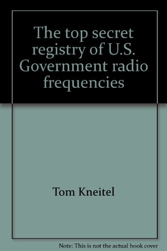 The "top secret" registry of U.S. Government radio frequencies (9780939780006) by Tom Kneitel