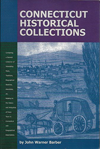 Imagen de archivo de Connecticut Historical Collections: Containing a General Collection of Interesting Facts, Traditions, Biographical Sketches, Anecdotes, &c. Relating . in Connecticut with Geographical Descriptions a la venta por SecondSale