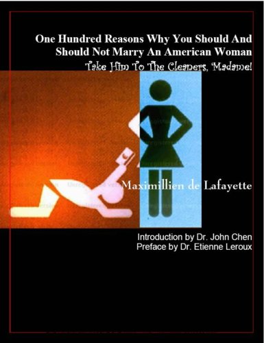 100 Hundred Reasons Why You Should And Should Not Marry An American Woman: Take Him To The Cleaners Madame! (9780939893164) by Maximillien De Lafayette