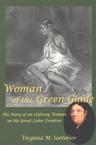 Beispielbild fr Woman of the Green Glade : The Story of an Ojibway Woman on the Great Lakes Frontier zum Verkauf von Better World Books