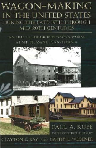 9780939923977: Wagon-Making in the United States: During the Late-19th Through Mid-20th Centuries -- A Study of the Gruber Wagon Works at Mt Pleasant, Pennsylvania