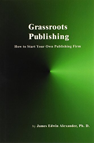 Grassroots Publishing: How to Start Your Own Publishing Firm (9780939965328) by Alexander, James Edwin