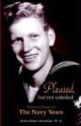 Pleased, But Not Satisfied: The Navy Years (9780939965335) by Alexander, James Edwin