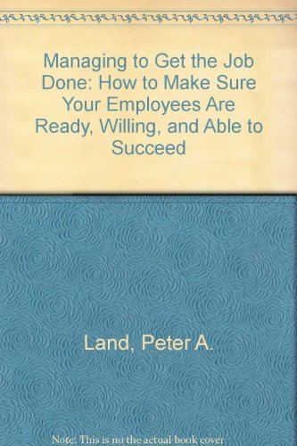 Stock image for Managing to Get the Job Done : How to Make Sure Your Employees Are Ready, Willing, and Able to Succeed for sale by Better World Books