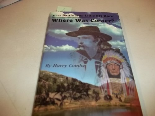 At the Battle of the Little Big Horn Where Was Custer? (9780940053038) by Harry Combs
