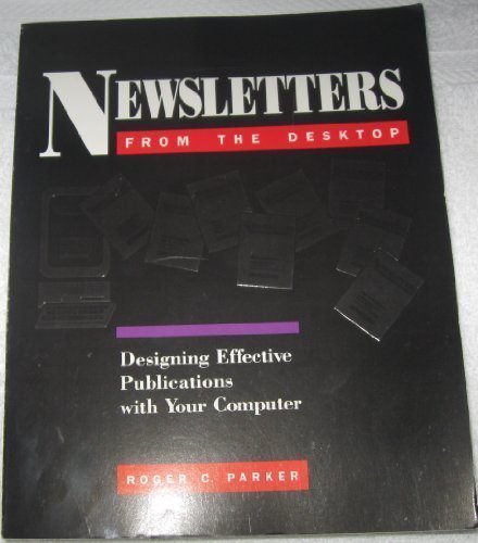 Newsletters from the Desktop: Designing Effective Publications with Your Computer (9780940087408) by Parker, Roger C.