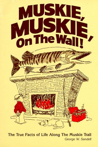 Muskie Muskie on the Wall: The True Facts Of Life Along The Muskie Trail