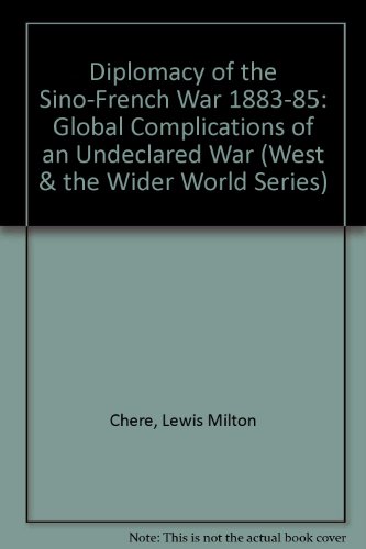 The Diplomacy of the Sino-French War (1883-1885 : GLOBAL COMPLICATIONS OF AN UNDECLARED WAR) - Chere, Lewis M.