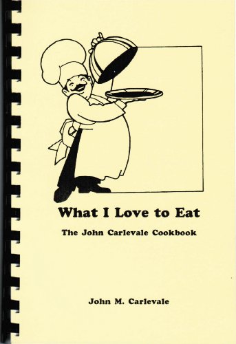 What I Love to Eat: The John Carlevale Cookbook (9780940139695) by John M.; Sr. Carlevale