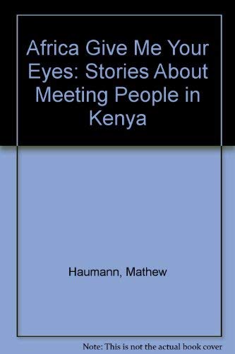Stock image for Africa Give Me Your Eyes: Stories About Meeting People In Kenya for sale by Blue Awning Books