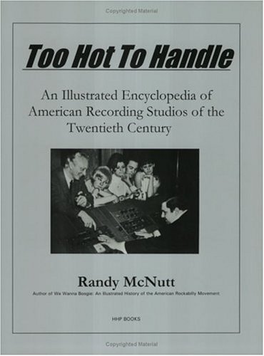 Too Hot to Handle: An Illustrated Encyclopedia of American Recording Studios of the 20th Century (9780940152090) by McNutt, Randy