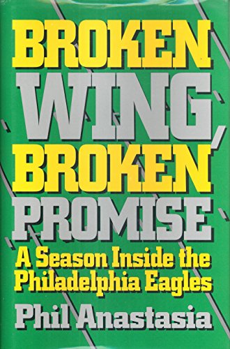 BROKEN WING, BROKEN PROMISE A Season Inside the Philadelphia Eagles