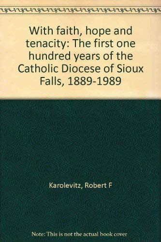 Imagen de archivo de With Faith, Hope and Tenacity : The First One Hundred Years of the Catholic Diocese of Sioux Falls, 1889-1989 a la venta por HPB-Diamond