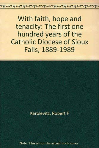 9780940161078: With Faith, Hope and Tenacity : The First One Hundred Years of the Catholic Diocese of Sioux Falls, 1889-1989