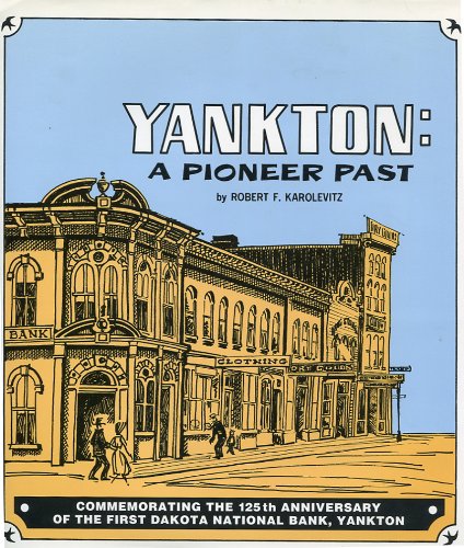 Stock image for Yankton: A Pioneer Past- Commemorating the 125th Anniversary of the First Dakota National Bank, Yankton for sale by The Oregon Room - Well described books!