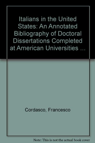 Imagen de archivo de Italians In The United States: An Annotated Bibliography of Doctoral Dissertations Completed at American Universities With a Handlist of Selected Published Bibliographies, Related Reference Materials, and Guide Books For Italian Emigrants a la venta por GloryBe Books & Ephemera, LLC