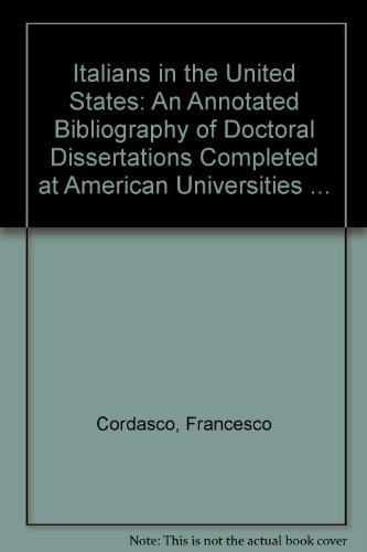 Stock image for Italians In The United States: An Annotated Bibliography of Doctoral Dissertations Completed at American Universities With a Handlist of Selected Published Bibliographies, Related Reference Materials, and Guide Books For Italian Emigrants for sale by GloryBe Books & Ephemera, LLC