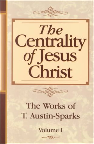 9780940232600: The Centrality of Jesus Christ (Works of T. Austin-Sparks) Volume One