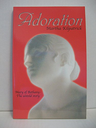 Beispielbild fr Adoration: Mary of Bethany- The Untold Story zum Verkauf von Ergodebooks