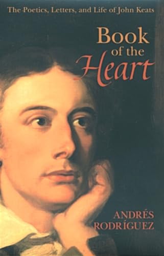 Beispielbild fr The Book of the Heart : The Poetics, Letters, and Life of John Keats zum Verkauf von Better World Books