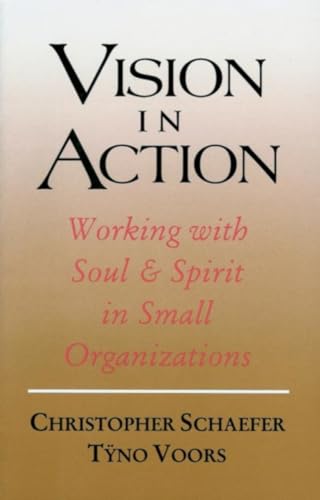 Vision in Action: Working with Soul & Spirit in Small Organizations (Spirituality and Social Renewal) (9780940262744) by Schaefer, Christopher; Voors, TÃ¿no