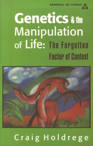 Genetics and the Manipulation of Life: The Forgotten Factor of Context (Renewal in Science) (9780940262775) by Holdrege, Craig