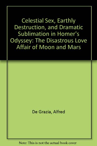 Beispielbild fr Celestial Sex, Earthly Destruction, and Dramatic Sublimation in Homer's Odyssey: The Disastrous Love Affair of Moon and Mars zum Verkauf von Magus Books Seattle