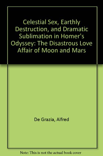 Imagen de archivo de Celestial Sex, Earthly Destruction, and Dramatic Sublimation in Homer's Odyssey: The Disastrous Love Affair of Moon and Mars a la venta por Magus Books Seattle