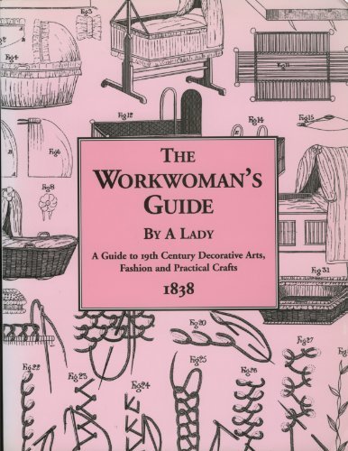 9780940274006: The Workwoman's Guide by a Lady: A Guide to 19th Century Decorative Arts, Fashion and Practical Crafts