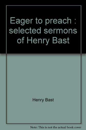 Eager to Preach: Selected Sermons of Henry Bast - Bast, Henry