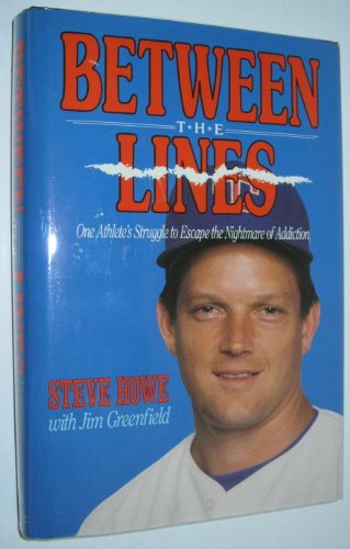 BETWEEN THE LINES: One Athlete's Struggle to Escape the Nightmare of Addiction - Howe, Steve; Greenfield, Jim