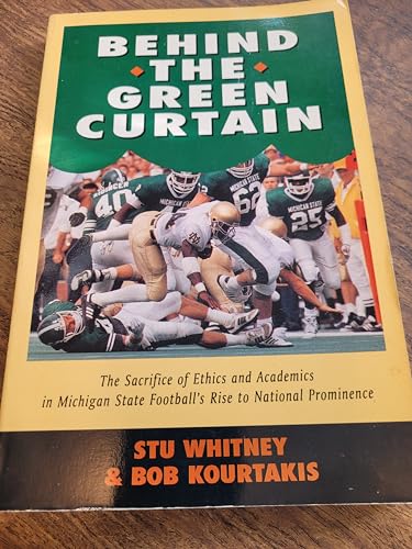 Behind the Green Curtain: The Sacrifice of Ethics and Academics in Michigan State Football's Rise to National Prominence - Whitney, Stu