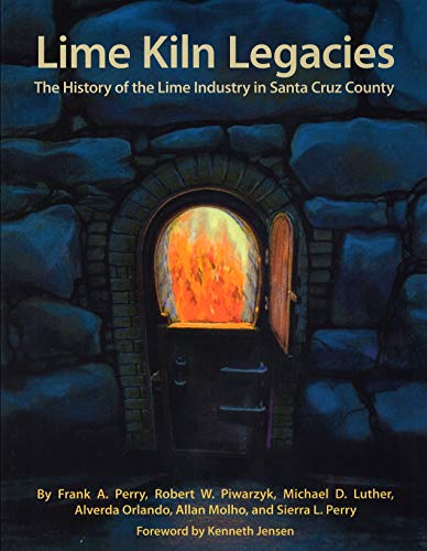 Stock image for Lime Kiln Legacies: The History of the Lime Industry in Santa Cruz County for sale by Goodwill Books